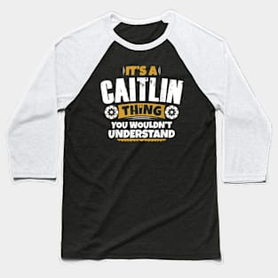 its a Caitlin thing you wouldnt understand Baseball T-Shirt